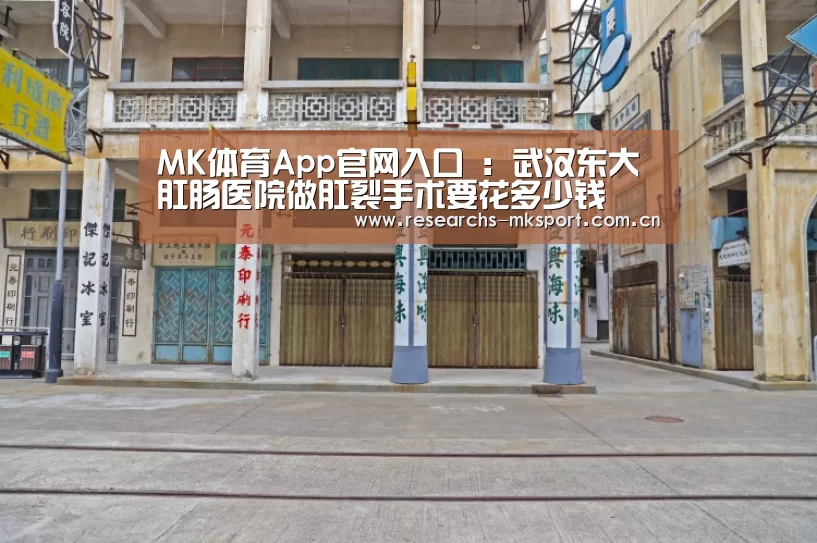 MK体育App官网入口 :武汉东大肛肠医院做肛裂手术要花多少钱(图3) MK体育App官网入口